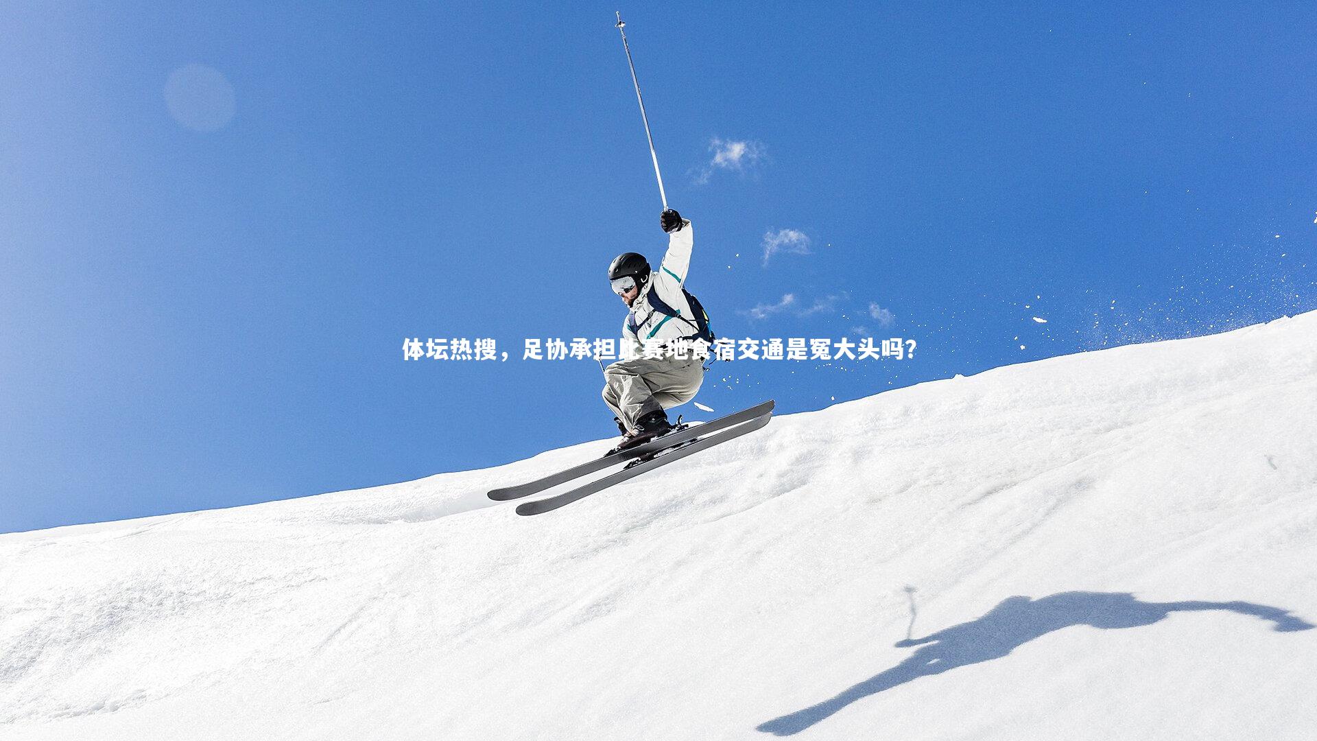 友博体育官网|体坛热搜，足协承担比赛地食宿交通是冤大头吗？